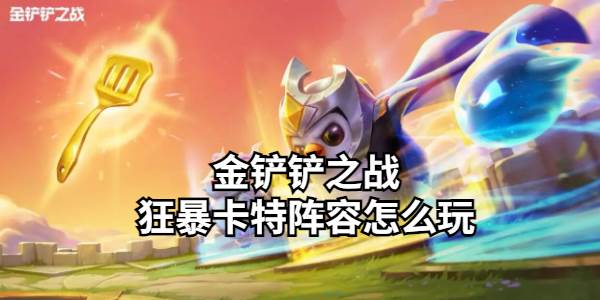 金铲铲之战狂暴卡特阵容怎么玩