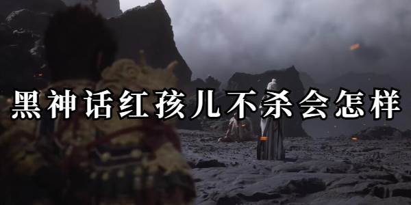 黑神话红孩儿不杀会怎样