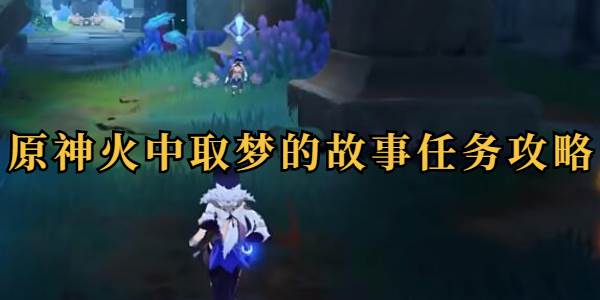原神火中取梦的故事任务攻略