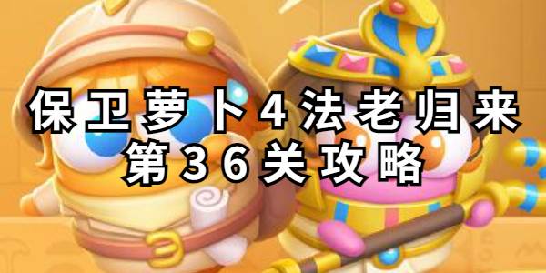 保卫萝卜4法老归来第36关攻略
