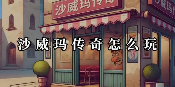 沙威玛传奇怎么玩