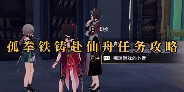 崩坏星穹铁道孤拳铁铸赴仙舟任务怎么做