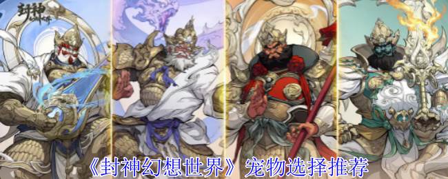 《封神幻想世界》宠物选择推荐(封神幻想小游戏)