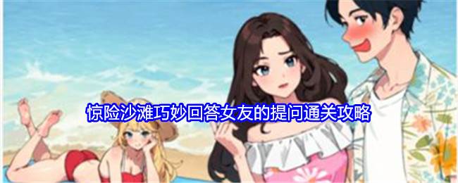 《就我眼神好》惊险沙滩巧妙回答女友的提问通关攻略(就我眼神好花光所有元宝帮助男人成为皇上)