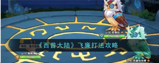《西普大陆》飞廉打法攻略(西普大陆剧情回忆篇)