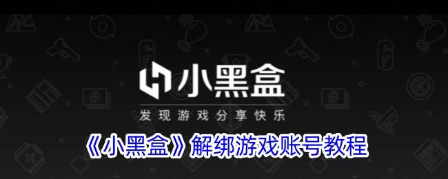 《小黑盒》解绑游戏账号教程(小黑盒怎么解绑账号)
