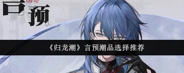 《归龙潮》言预潮品选择推荐(归龙塔图片)