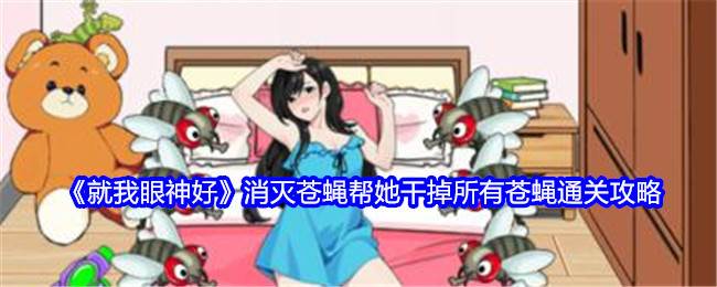 《就我眼神好》消灭苍蝇帮她干掉所有苍蝇通关攻略(就我眼神好提高老人的生活质量)