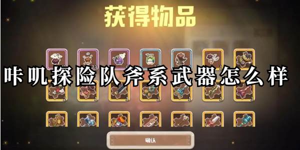咔叽探险队斧系武器怎么样(咔叽探险队加点攻略)