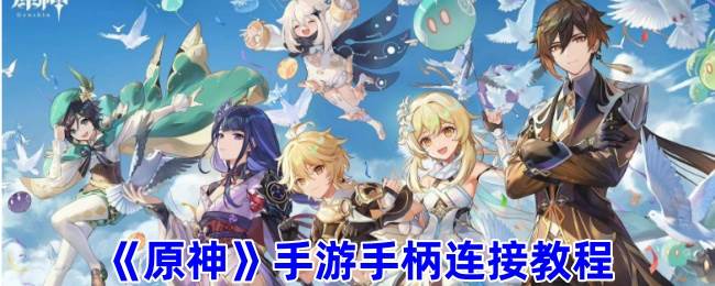 《原神》手游手柄连接教程(《原神》手游手机能玩吗)