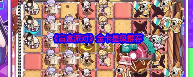 《盲盒派对》金卡星级推荐(盲盒对战)