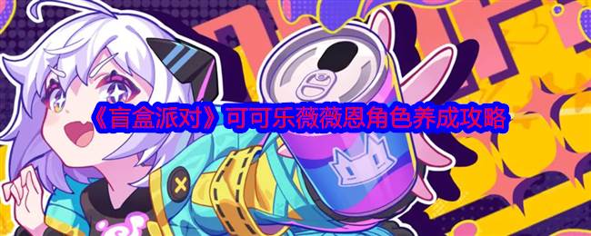 《盲盒派对》可可乐薇薇恩角色养成攻略(盲盒对战)
