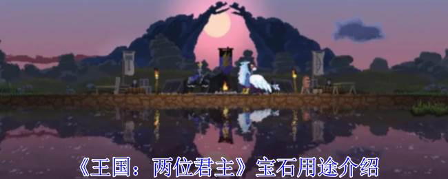 《王国：两位君主》宝石用途介绍(王国两位君主下载)