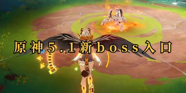原神5.1新boss入口(原神boss什么时候掉五星)