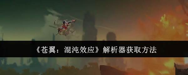《苍翼：混沌效应》解析器获取方法(苍翼混沌效应下载)