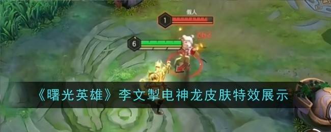 《曙光英雄》李文掣电神龙皮肤特效展示(《曙光英雄》李小龙是谁)