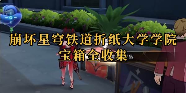 崩坏星穹铁道折纸大学学院宝箱全收集(崩坏星穹铁道折纸小鸟位置)