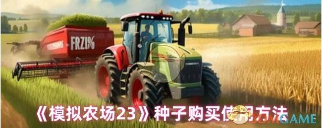 《模拟农场23》种子购买使用方法(模拟农场23破解版)