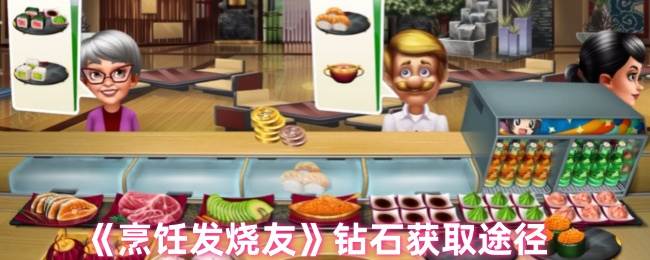 《烹饪发烧友》钻石获取途径(烹饪发烧友最新破解版下载)