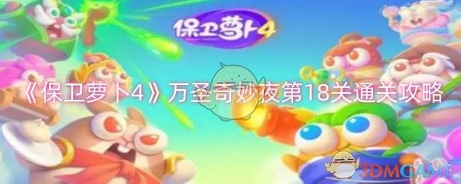 《保卫萝卜4》万圣奇妙夜第18关通关攻略(保卫萝卜4波仔很忙20关怎么过的)