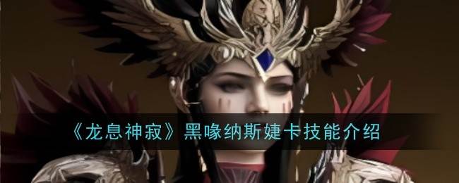 《龙息神寂》黑喙纳斯婕卡技能介绍(龙息是什么意思啊)