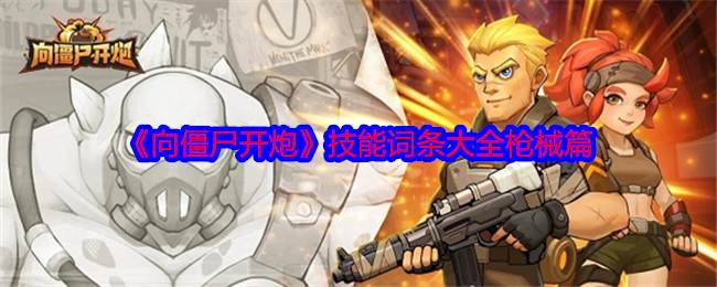 《向僵尸开炮》技能词条大全枪械篇(向僵尸开炮无敌版游戏介绍)