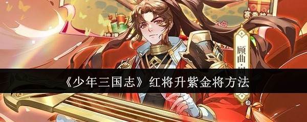 《少年三国志》红将升紫金将方法(少年三国志2无限资源版)