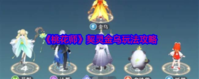 《桃花师》契灵金乌玩法攻略(《桃花师》契灵是谁)