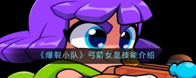 《爆裂小队》弓箭女皇技能介绍(爆裂小球)