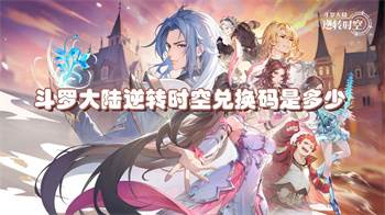 斗罗大陆逆转时空兑换码是多少(斗罗大陆逆转时空什么时候出的)