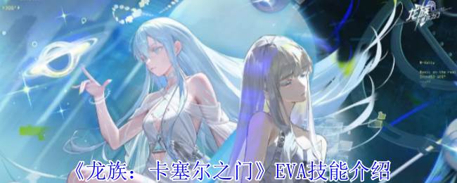 《龙族：卡塞尔之门》EVA技能介绍(龙族卡塞尔之门兑换码)