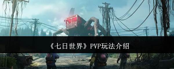 《七日世界》PVP玩法介绍(七日世界pvp和pve什么区别)