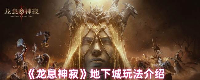 《龙息神寂》地下城玩法介绍(龙息wiki)