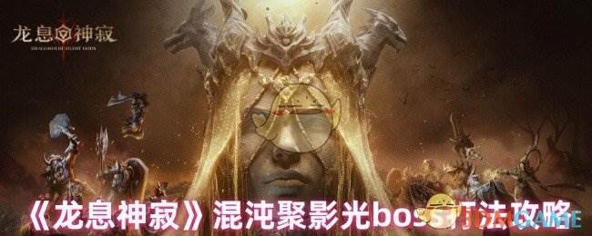 《龙息神寂》混沌聚影光boss打法攻略(龙息什么意思)