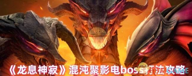 《龙息神寂》混沌聚影电boss打法攻略