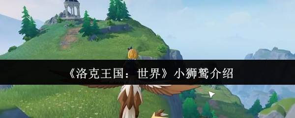 《洛克王国：世界》小狮鹫介绍(洛克王国世界手机版下载)
