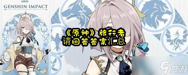 《原神》旅行者请回答答案汇总(原神旅行者一直都很想要小说all 空)