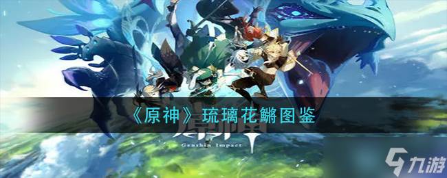 原神琉璃花鳉捕捉地点揭晓(原神琉璃花鳉鱼饵怎么获得)